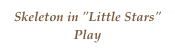 Skeleton in "Little Stars" Play