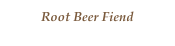 Root Beer Fiend