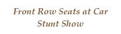 Front Row Seats at Car Stunt Show