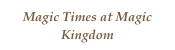 Magic Times at Magic Kingdom